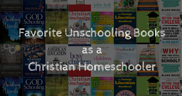 Favorite Unschooling Books as a Christian Homeschooler