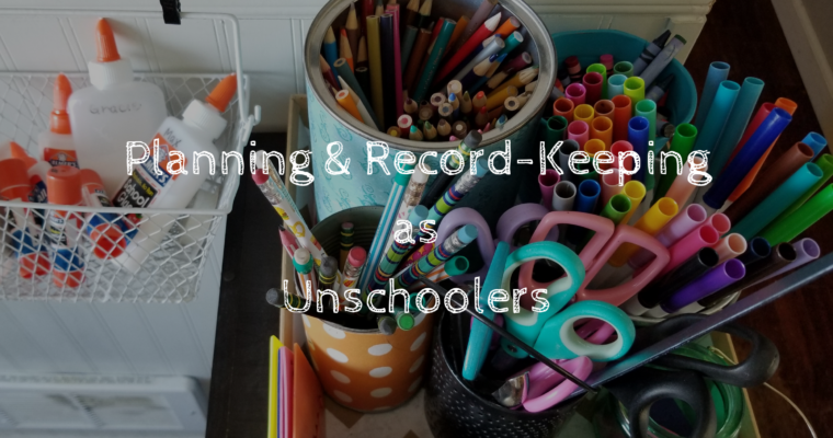 Planning and Record-Keeping When You’re Unschooling